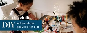 Beat the Chill: DIY Indoor Winter Activities for Kids