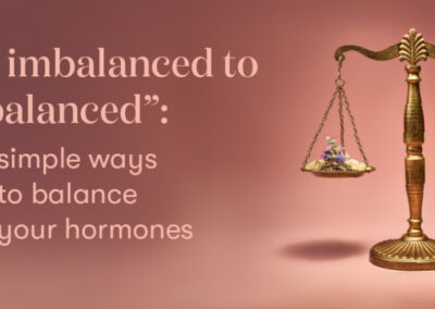 From Imbalanced to “I’m balanced”: 6 Simple Ways to Balance your Hormones