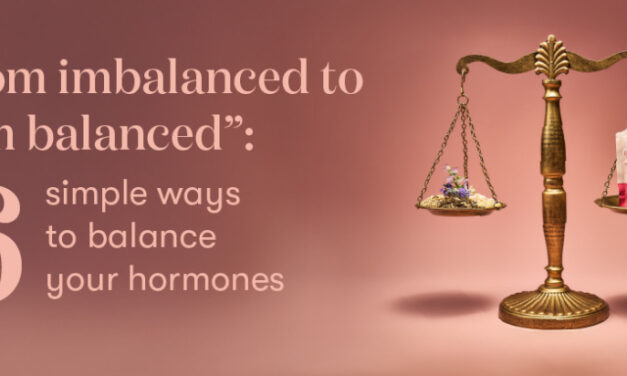 From Imbalanced to “I’m balanced”: 6 Simple Ways to Balance your Hormones