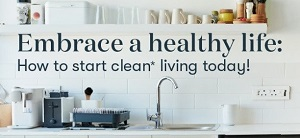 Embrace a Healthy Life: How to Start Clean* Living Today!